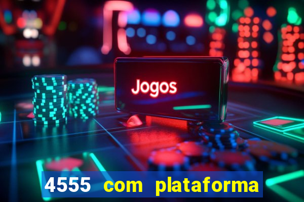 4555 com plataforma de jogos